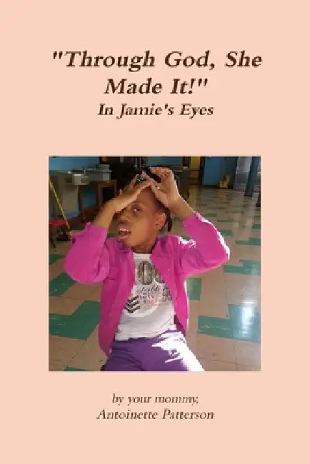 "Through God, She Made It!" by Antoinette Patterson
