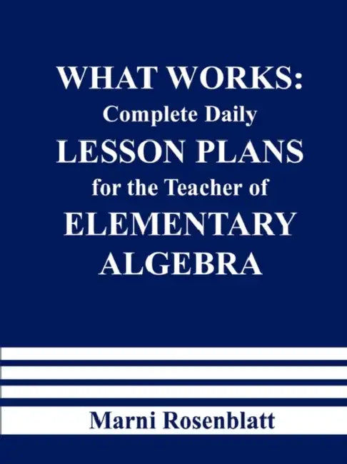 What Works: Complete Daily Lesson Plans for the Teacher of Elementary Algebra by Marni Rosenblatt