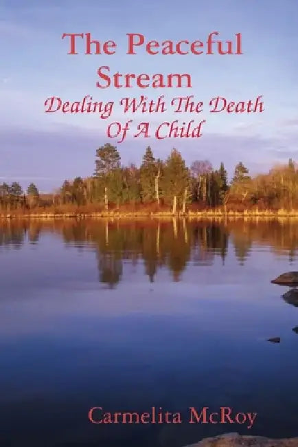 The Peaceful Stream Dealing With The Death Of A Child by Carmelita McRoy