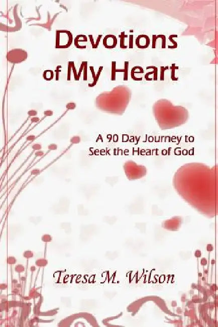 Devotions of My Heart by Teresa M. Wilson