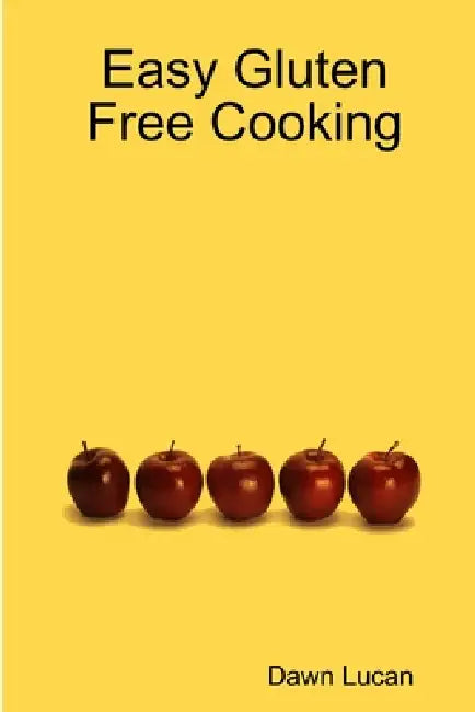 Easy Gluten Free Cooking by Dawn Lucan