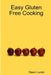 Easy Gluten Free Cooking by Dawn Lucan