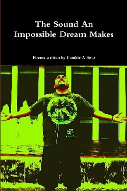 The Sound An Impossible Dream Makes by Frankie Soto
