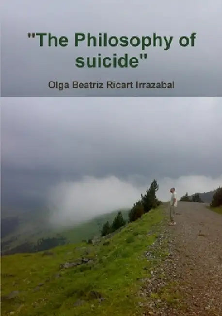 The Philosophy Of Suicide by Olga Beatriz Ricart Irrazabal