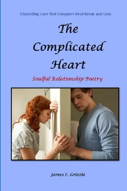 The Complicated Heart Soulful Relationship Poetry by James F. Grizzle