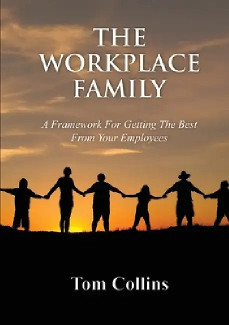 The Workplace Family: A Framework for Getting the Best From Your Employees by Tom Collins