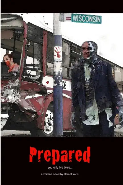 Prepared, you only live twice: a zombie novel by Daniel Yaris