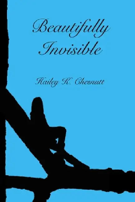 Beautifully Invisible by Hailey Chesnutt