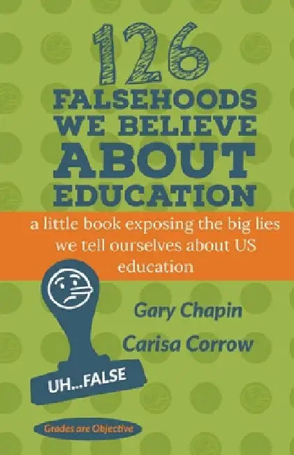 126 Falsehoods We Believe About Education by Carisa Corrow