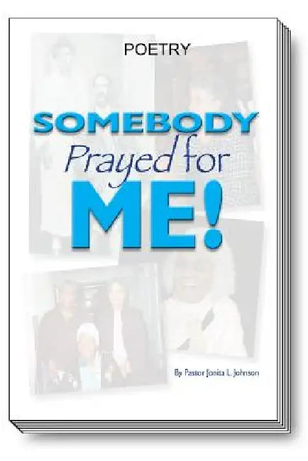 Somebody Prayed for Me: Poetry by Pastor Jonita L. (Jay) Johnson