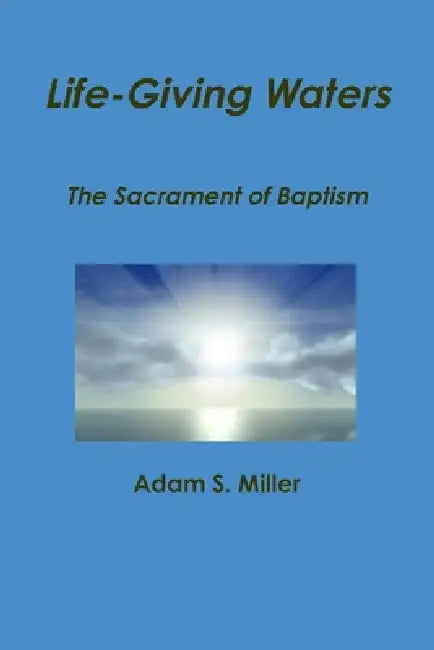 Life-Giving Waters by Adam S. Miller
