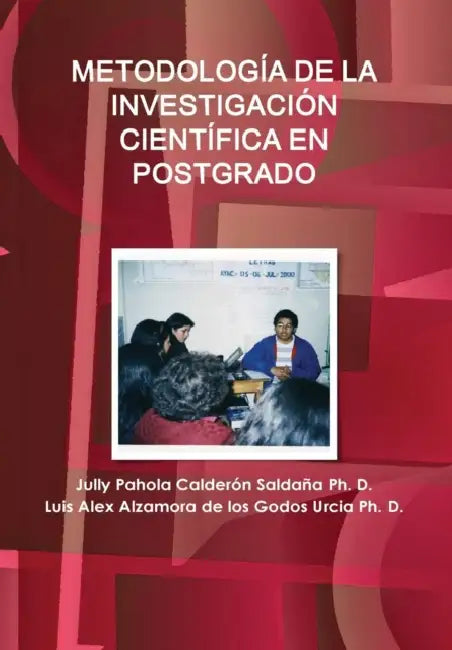 Metodología de la Investigación Científica En Postgrado by Jully Pahola Calderón Saldaña, Luis Alex Alzamora De Los Godos Urcia