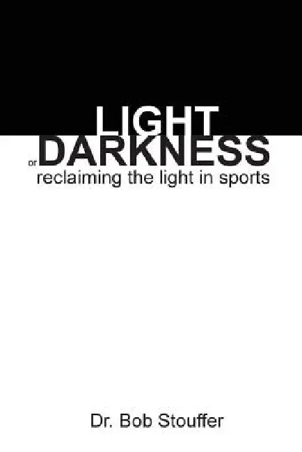 Light or Darkness: Reclaiming the Light in Sports by Bob Stouffer