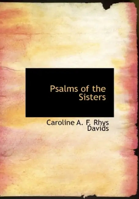 Psalms Of The Sisters by Caroline A.F. Rhys Davids
