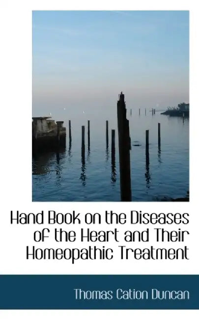 Hand Book on the Diseases of the Heart and Their Homeopathic Treatment by Duncan, Thomas Cation