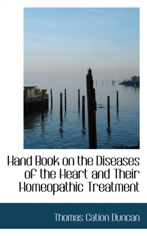 Hand Book on the Diseases of the Heart and Their Homeopathic Treatment by Duncan, Thomas Cation