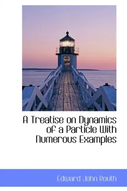 Treatise On Dynamics Of A Particle: With Numerous Examples by Edward John Routh