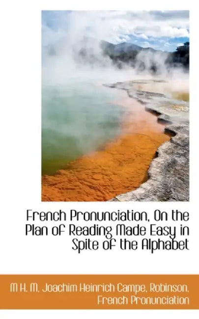 French Pronunciation, On The Plan Of Reading Made Easy In Spite Of The Alphabet by M. H. M
