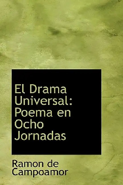 El Drama Universal: Poema en Ocho Jornadas by Ramon de Campoamor