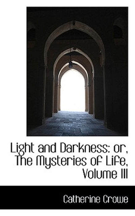 Light and Darkness: Or, the Mysteries of Life, Volume III by Catherine Crowe
