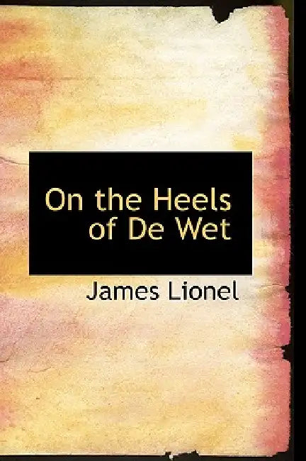 On the Heels of De Wet by James Lionel