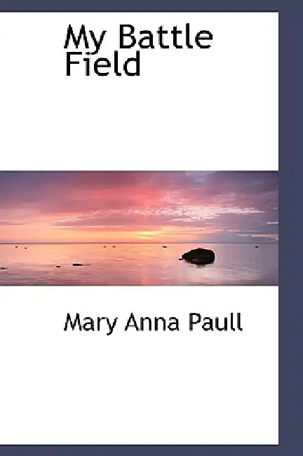 My Battle Field by Mary Anna Paull