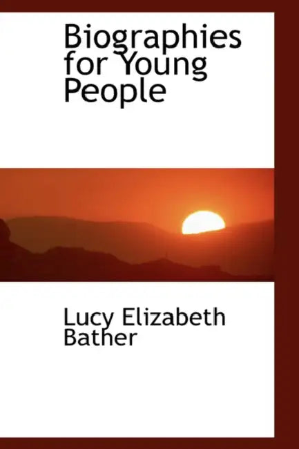 Biographies for Young People by Lucy Elizabeth Bather
