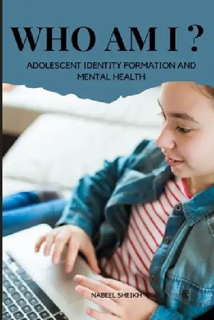 Who Am I? Adolescent Identity Formation and Mental Health by Sheikh Nabeel