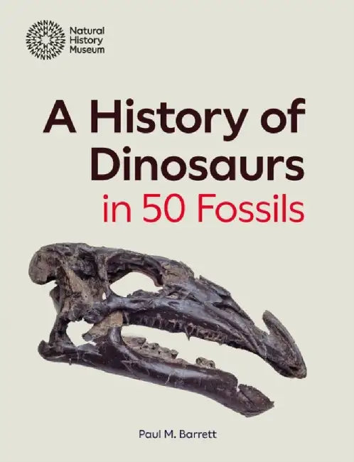 A History of Dinosaurs in 50 Fossils by Paul M. Barrett