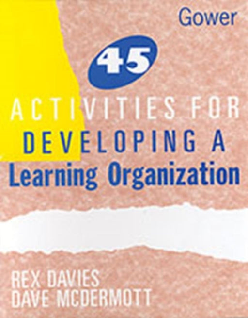 45 Activities For Developing A Learning Organization by Rex Davies, David McDermott