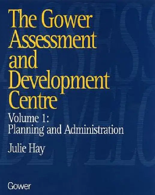 The Gower Assessment and Development Centre: Planning and Administration by Julie Hay
