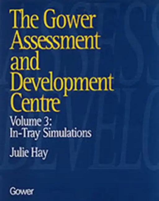 The Gower Assessment and Development Centre: In-Tray Simulations by Hay Julie