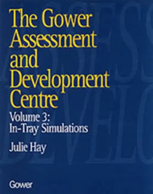 The Gower Assessment and Development Centre: In-Tray Simulations by Hay Julie