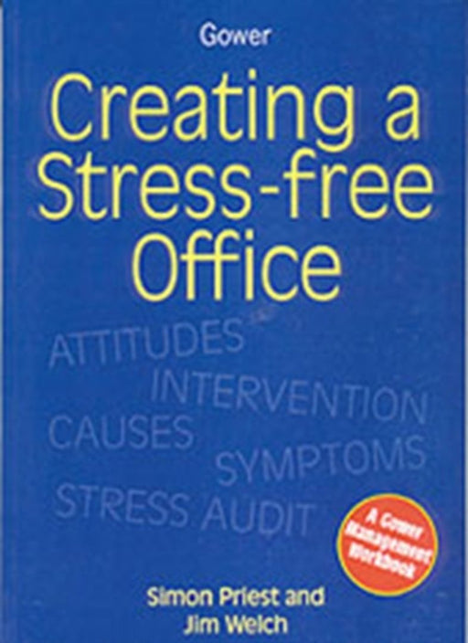 Creating A Stressfree Office: A Gower Management Workbook by Jim Welch, Simon Priest