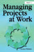 Managing Projects at Work by Gordon Webster