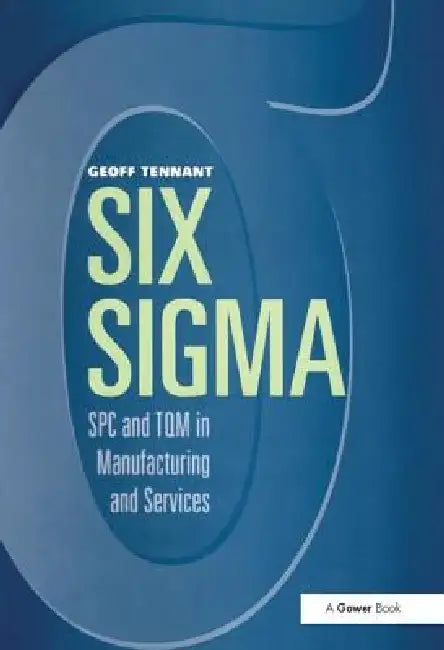 Six Sigma: Spc and TQM in Manufacturing and Services by Geoff Tennant