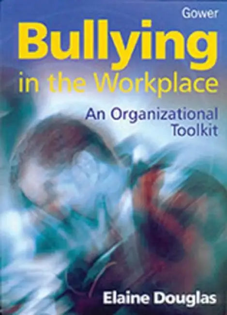 Bullying In The Workplace: An Organizational Toolkit by Elaine Douglas