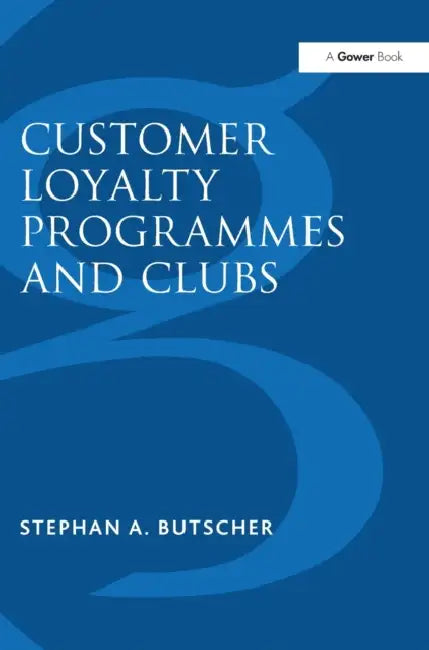 Customer Loyalty Programmes and Clubs by Stephan A. Butscher