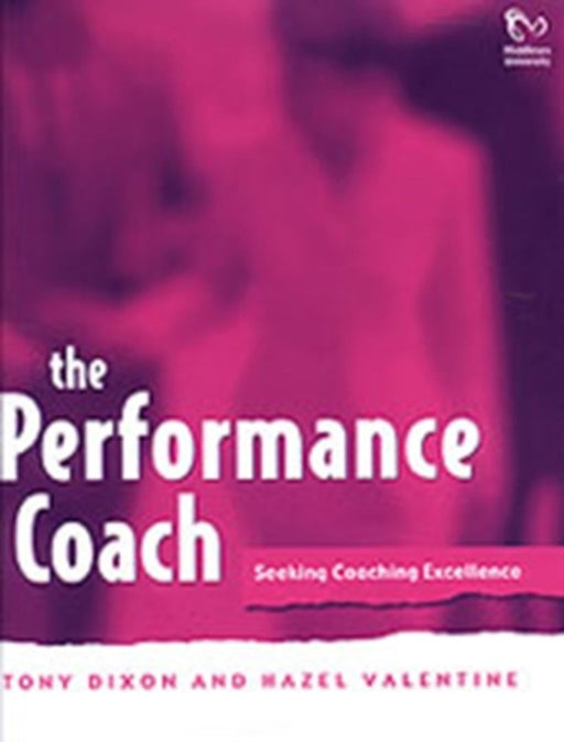 The Performance Coach: Seeking Coaching Excellence by Tony Dixon, Hazel Valentine