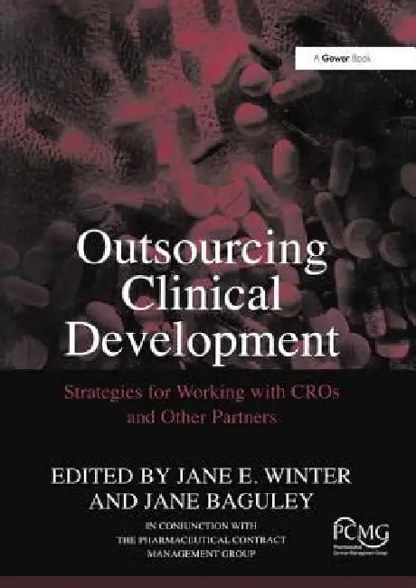 Outsourcing Clinical Development: Strategies for Working with Cros and Other Partners by Jane Baguley