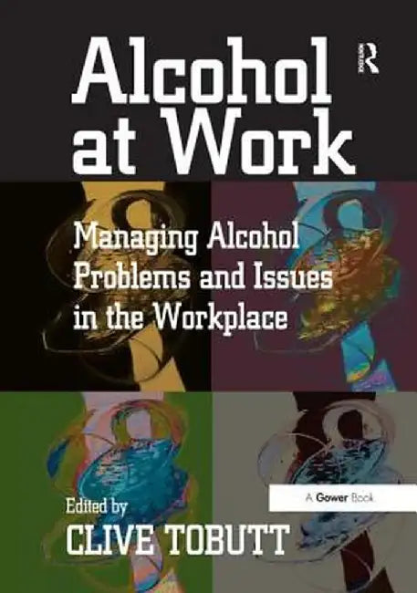 Alcohol at Work: Managing Alcohol Problems and Issues in the Workplace by Clive Tobutt