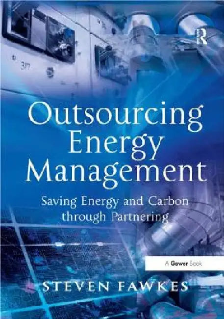 Outsourcing Energy Management: Saving Energy and Carbon Through Partnering by Steven Fawkes