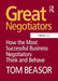 Great Negotiators: How the Most Successful Business Negotiators Think and Behave by Tom Beasor