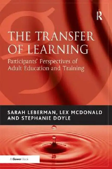 The Transfer of Learning: Participants' Perspectives of Adult Education and Training by Sarah Leberman