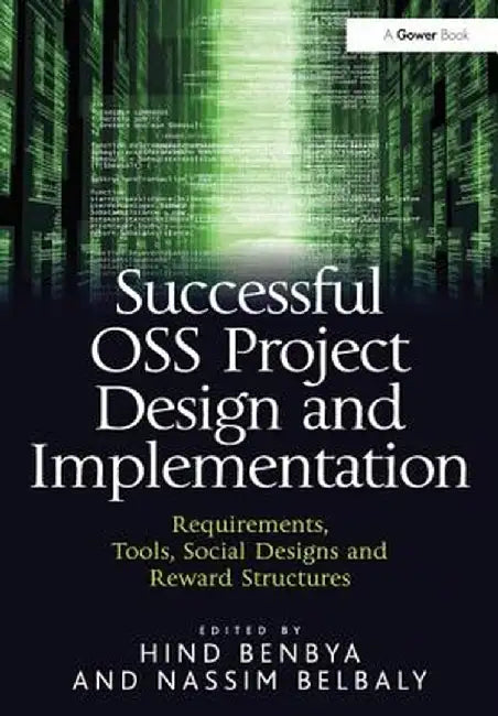 Successful OSS Project Design and Implementation: Requirements, Tools, Social Designs and Reward Structures by Hind Benbya
