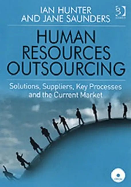 Human Resources Outsourcing: Solutions, Suppliers, Key Processes and the Current Market by Hunter Ian