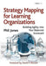 Strategy Mapping for Learning Organizations: Building Agility into Your Balanced Scorecard by Phil Jones