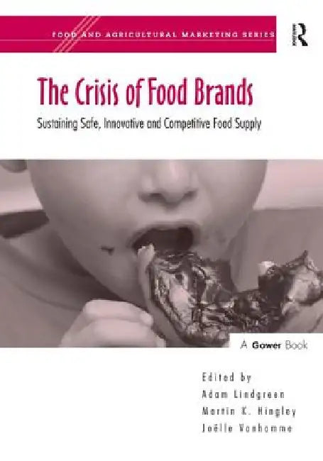 The Crisis of Food Brands: Sustaining Safe, Innovative and Competitive Food Supply by Martin K. Hingley