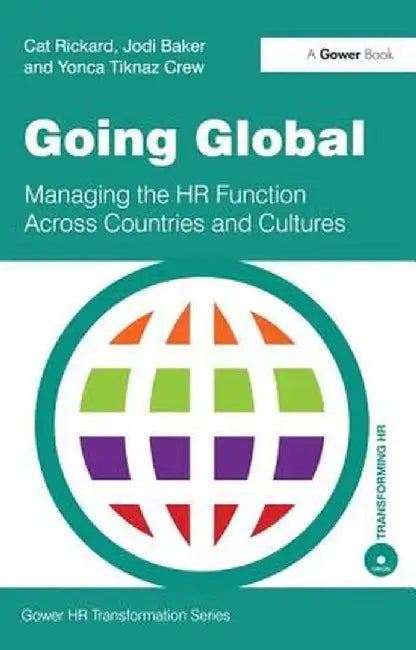 Going Global: Managing the Hr Function Across Countries and Cultures by Cat Rickard, Jodi Baker, Yonca Crew