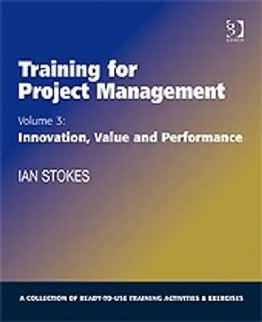 Training For Project Management: Innovation, Value And Performance by Ian Stokes